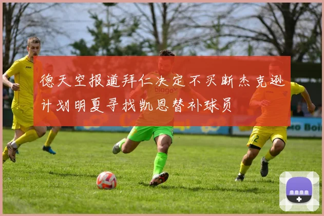 德天空报道拜仁决定不买断杰克逊计划明夏寻找凯恩替补球员