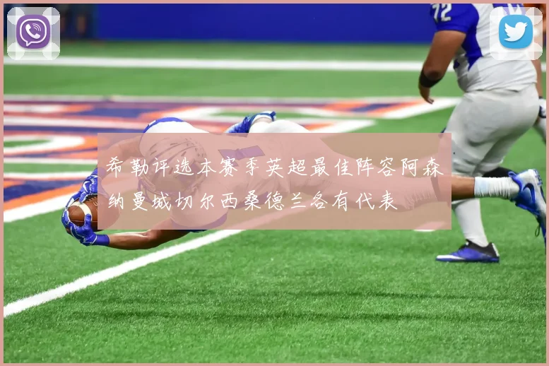 希勒评选本赛季英超最佳阵容阿森纳曼城切尔西桑德兰各有代表