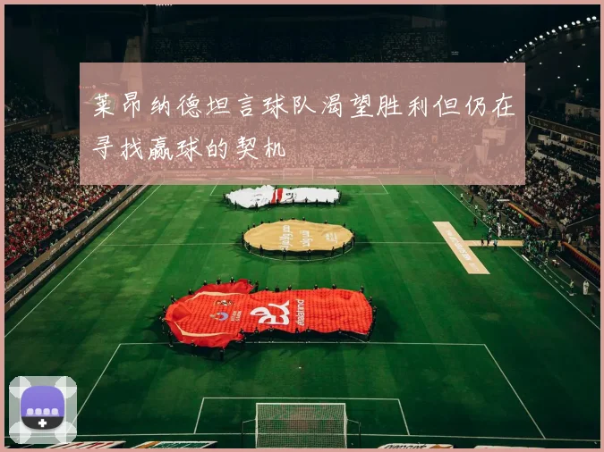 莱昂纳德坦言球队渴望胜利但仍在寻找赢球的契机
